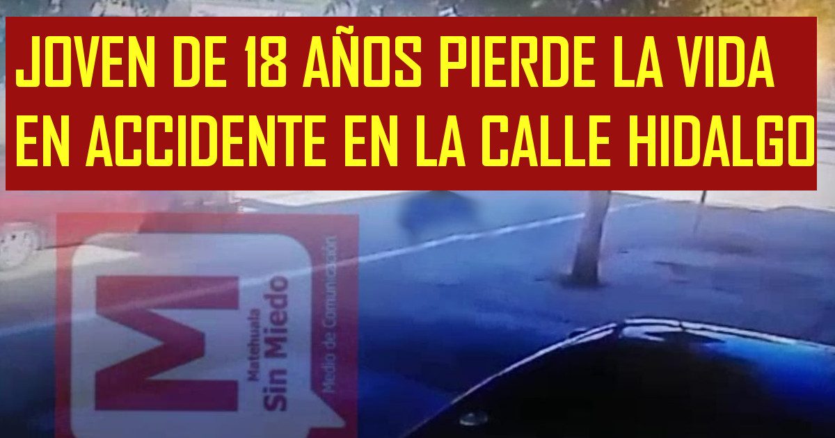 Triste Noticia Joven De 18 AÑos Pierde La Vida En Accidente En La Calle Hidalgo Matehualasinmiedo 1466